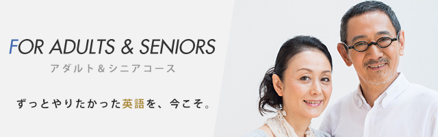 FOR ADULTS & SENIORS - アダルト＆シニアコース